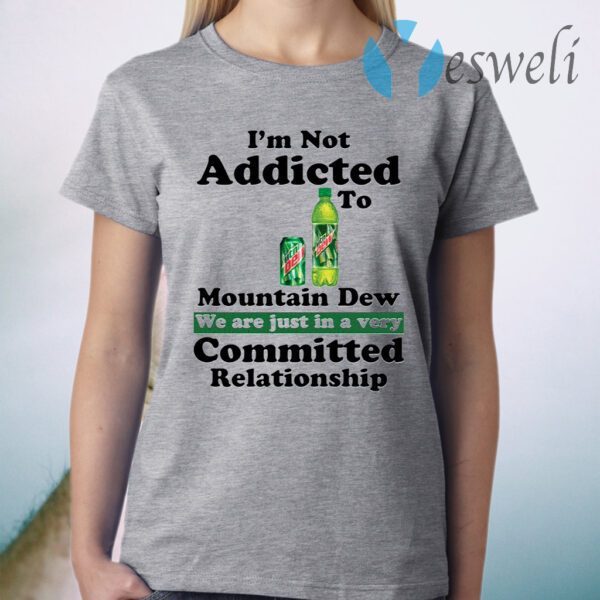 Im not addicted to Mountain Dew T-Shirt