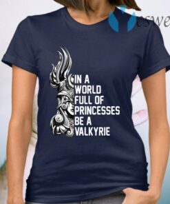 In A World Full Of Princesses Be A Valkyrie T-Shirt