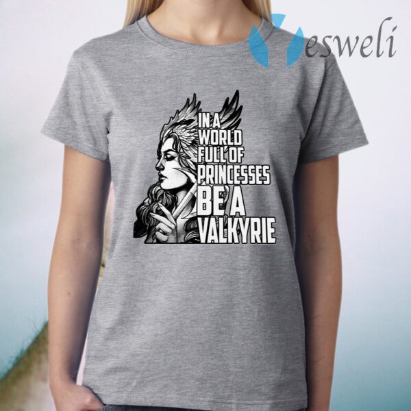 In A World Full Of Princesses Be A Valkyrie T-Shirt