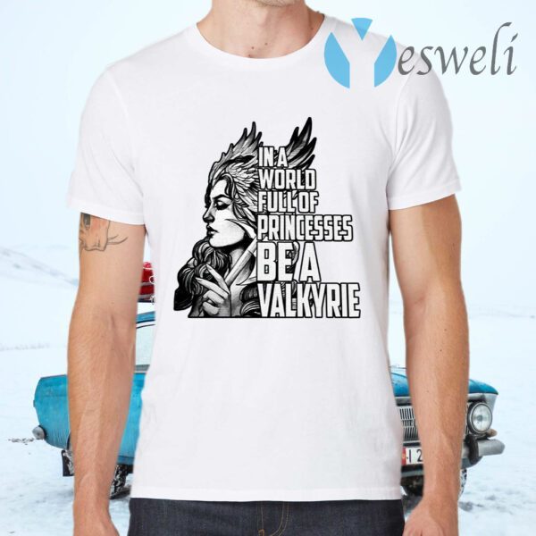 In A World Full Of Princesses Be A Valkyrie T-Shirts