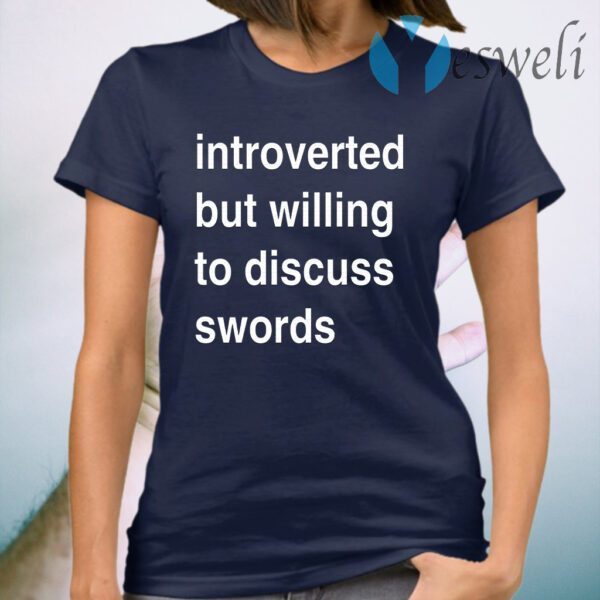 Introverted But Willing To Discuss Swords T-Shirt