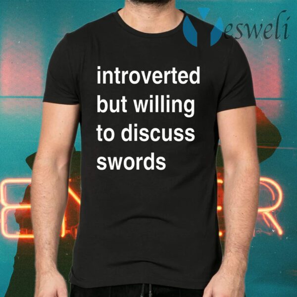 Introverted But Willing To Discuss Swords T-Shirts