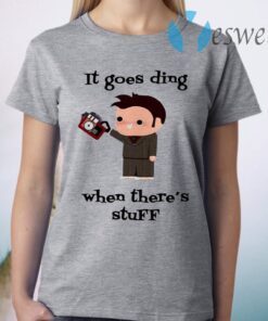 It Goes Ding When Theres Stuff T-Shirt