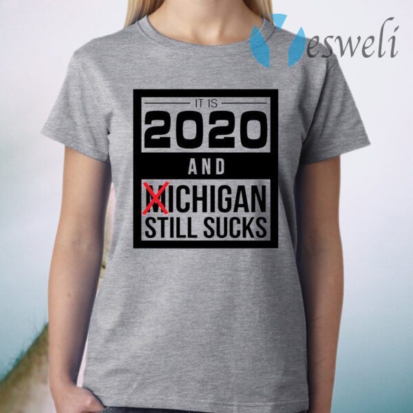 It Is 2020 And Michigan Still Sucks T-Shirt