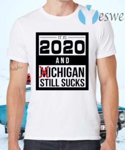 It Is 2020 And Michigan Still Sucks T-Shirts