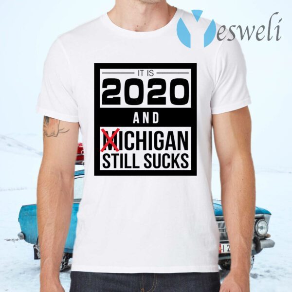 It Is 2020 And Michigan Still Sucks T-Shirts