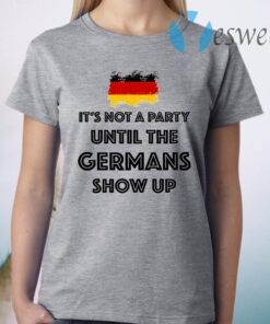 It’s Not A Party Until The Germans Show Up T-Shirt