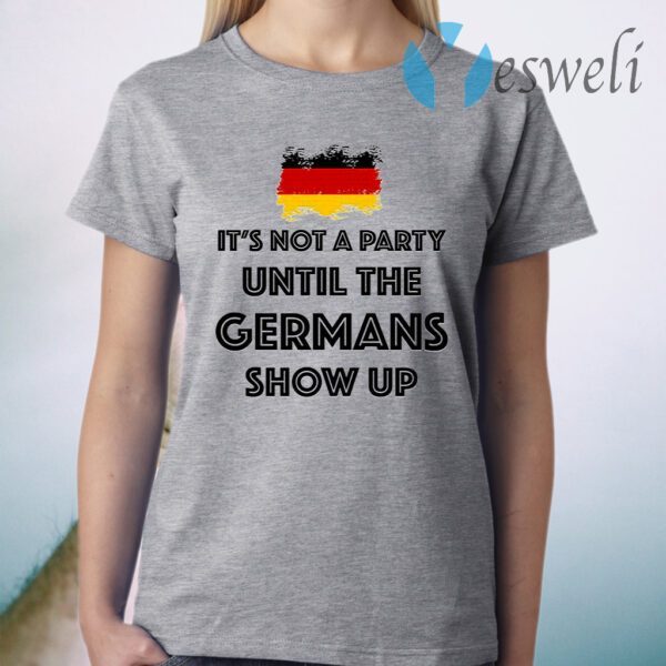 It’s Not A Party Until The Germans Show Up T-Shirt