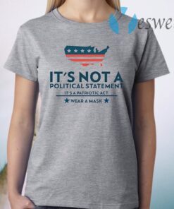 It's Not A Political Statement It's A Patriotic Act Wear A Mask T-Shirt