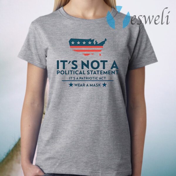 It's Not A Political Statement It's A Patriotic Act Wear A Mask T-Shirt