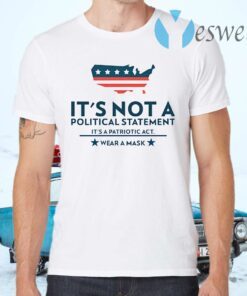 It's Not A Political Statement It's A Patriotic Act Wear A Mask T-Shirts