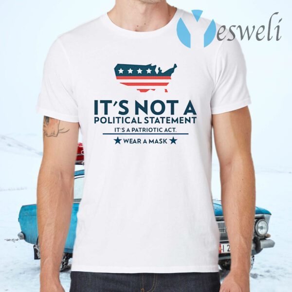 It's Not A Political Statement It's A Patriotic Act Wear A Mask T-Shirts