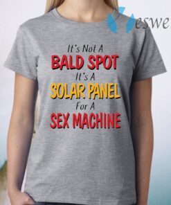 It’s not a bald spot It’s a solar panel for a sex machine T-Shirt