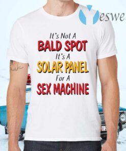 It’s not a bald spot It’s a solar panel for a sex machine T-Shirts