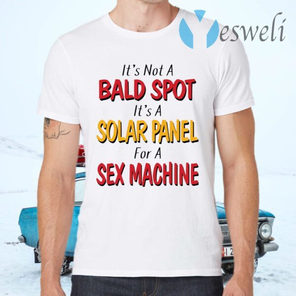 It’s not a bald spot It’s a solar panel for a sex machine T-Shirts