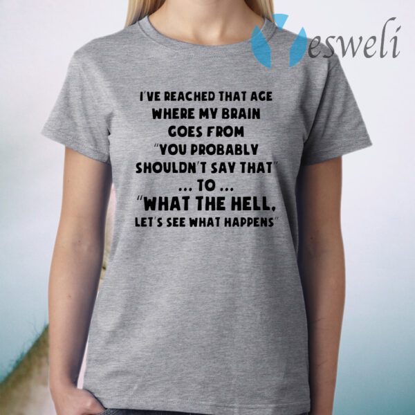 I've reached that age where my brain goes from you probably T-Shirt