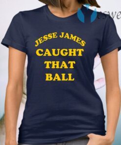 Jesse James Caught That Ball T-Shirt