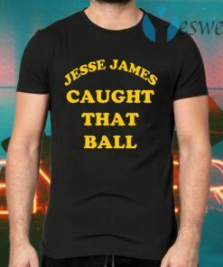 Jesse James Caught That Ball T-Shirts