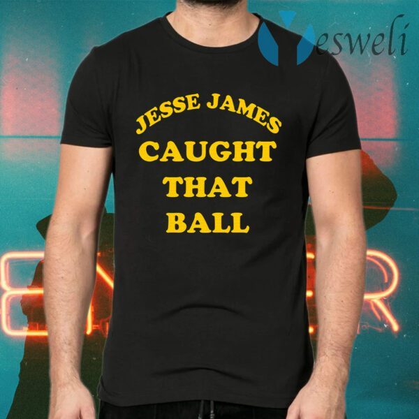 Jesse James Caught That Ball T-Shirts