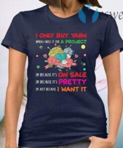 Knitting I Only Buy Yarn When I Need It For A Project Funny Sayings T-Shirt