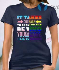 LGBT It Takes Courage To Grow Up And Be Who You Really Are T-Shirt