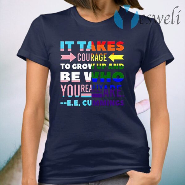 LGBT It Takes Courage To Grow Up And Be Who You Really Are T-Shirt