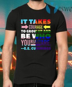 LGBT It Takes Courage To Grow Up And Be Who You Really Are T-Shirts