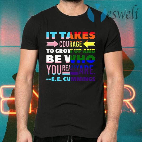 LGBT It Takes Courage To Grow Up And Be Who You Really Are T-Shirts