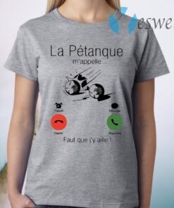 La Petanque M'appelle Faut Que J'y Aille T-Shirt