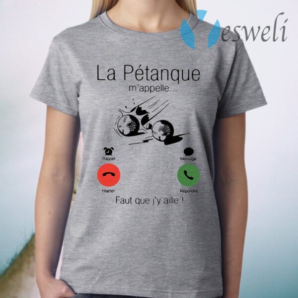 La Petanque M'appelle Faut Que J'y Aille T-Shirt