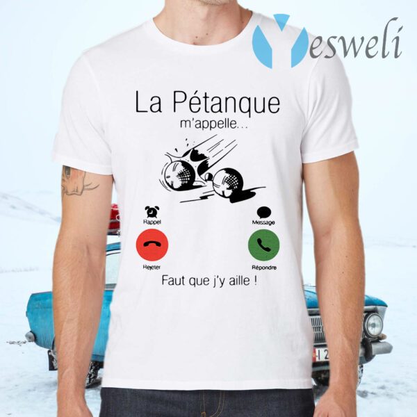 La Petanque M'appelle Faut Que J'y Aille T-Shirts