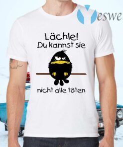 Lächle Du Kannst Sie Nicht Alle Töten T-Shirts