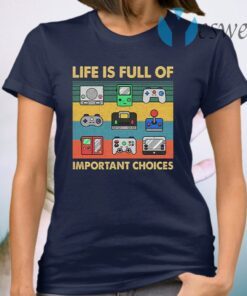 Life Is Full Of Important Choices T-Shirt