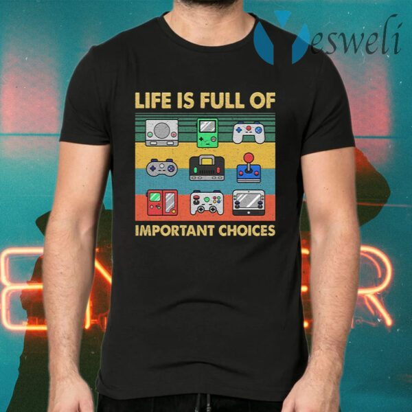 Life Is Full Of Important Choices T-Shirts