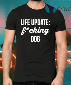 Life update fucking dog T-Shirts