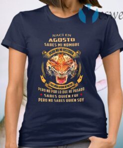 Lion Naci En Agosto Sabes Mi Nombre Has Dido Lo Que He Hecho T-Shirt