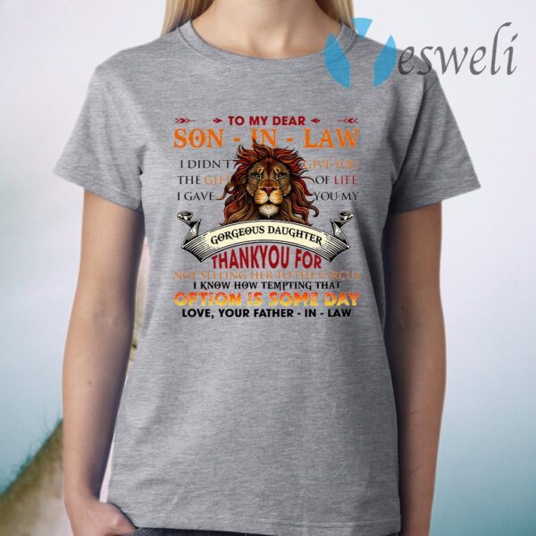 Lion To My Dear Son In Law I Didn’t Give You The Gift Of Life I Gave You My Gorgeous Daughter T-Shirt