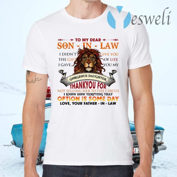 Lion To My Dear Son In Law I Didn’t Give You The Gift Of Life I Gave You My Gorgeous Daughter T-Shirts