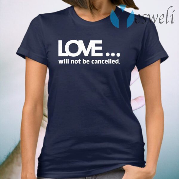 Love Will Not Be Cancelled T-Shirt