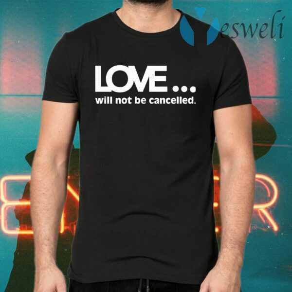 Love Will Not Be Cancelled T-Shirts