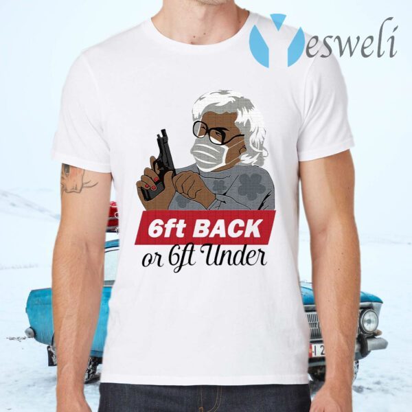 Madea 6ft back or 6ft under T-Shirts