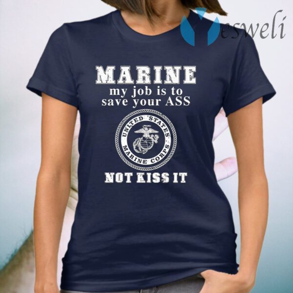 Marine My Job Is To Save Your Ass Not Kiss It T-Shirt