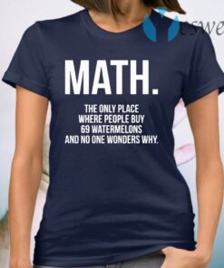 Math The Only Place Where People Buy 69 Watermelons T-Shirt