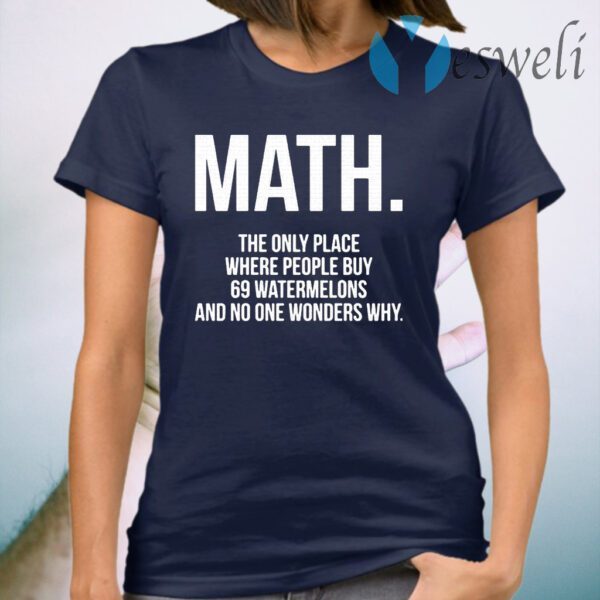 Math The Only Place Where People Buy 69 Watermelons T-Shirt