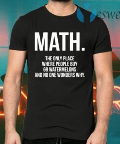 Math The Only Place Where People Buy 69 Watermelons T-Shirts