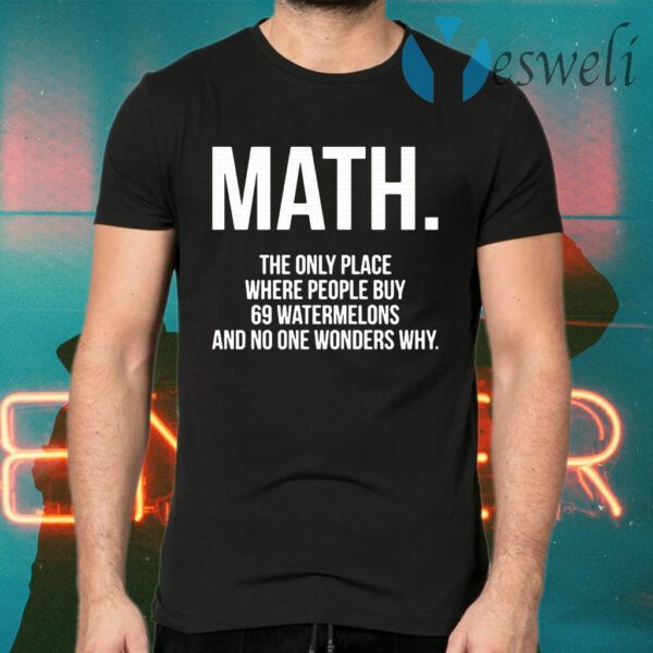 Math The Only Place Where People Buy 69 Watermelons T-Shirts