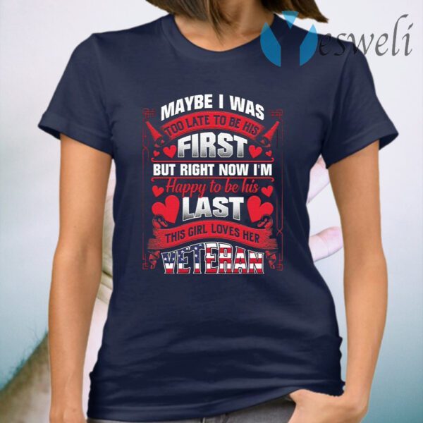 Maybe I Was Too Late To Be His First But Right Now I’m Happy To Be His Last Ladies T-Shirt