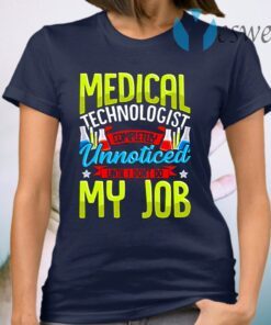 Medical Technologist Completely Unnoticed Until Don't Do My Job T-Shirt