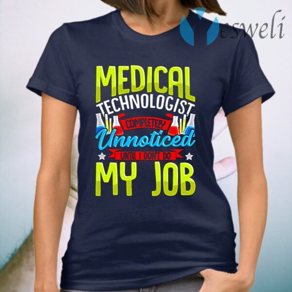 Medical Technologist Completely Unnoticed Until Don't Do My Job T-Shirt