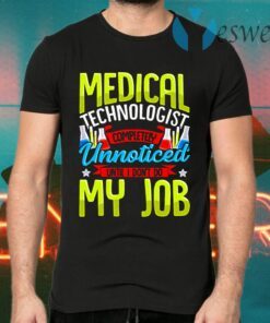 Medical Technologist Completely Unnoticed Until Don't Do My Job T-Shirts